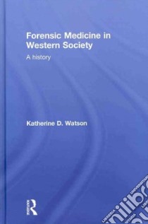 Forensic Medicine in Western Society libro in lingua di Watson Katherine D.