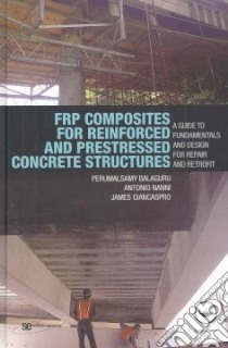 FRP Composites for Reinforced and Prestressed Concrete Structures libro in lingua di Balaguru Peruma, Nanni Antonio, Giancaspro James