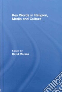 Key Words in Religion, Media and Culture libro in lingua di Morgan David (EDT)
