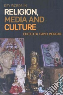 Key Words in Religion, Media and Culture libro in lingua di Morgan David (EDT)