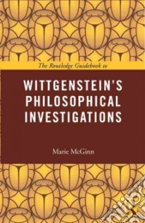 The Routledge Guidebook to Wittgenstein's Philosophical Investigations libro in lingua di McGinn Marie