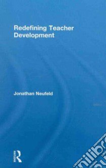 Redefining Teacher Development libro in lingua di Neufeld Jonathan