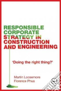 Responsible Corporate Strategy in Construction and Engineeri libro in lingua di Martin Loosemore