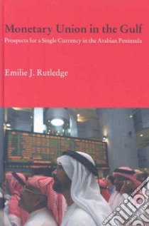 Monetary Union in the Gulf libro in lingua di Rutledge Emilie J.