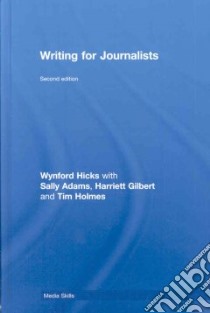 Writing for Journalists libro in lingua di Hicks Wynford, Adams Sally, Gilbert Harriett, Holmes Tim