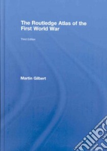 The Routledge Atlas Of The First World War libro in lingua di Gilbert Martin