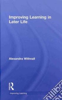 Improving Learning in Later Life libro in lingua di Withnall Alexandra