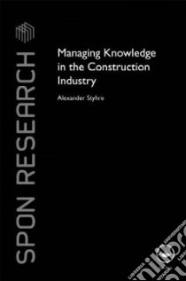 Managing knowledge in the Construction Industry libro in lingua di Styhre Alexander