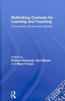 Rethinking Contexts for Learning and Teaching libro in lingua di Edwards Richard (EDT), Biesta Gert (EDT), Thorpe Mary (EDT)