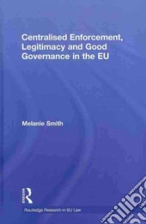 Centralized Enforcement, Legitimacy and Good Governance in the EU libro in lingua di Smith Melanie