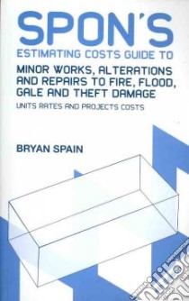 Spon's Estimating Costs Guide to Minor Works, Alterations and Repairs to Fire, Flood, Gale and Theft Damage libro in lingua di Spain Bryan