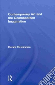 Contemporary Art and the Cosmopolitan Imagination libro in lingua di Meskimmon Marsha
