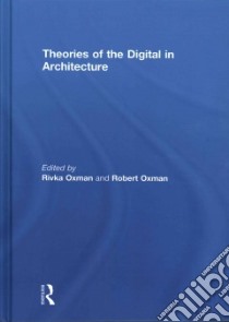 Theories of the Digital in Architecture libro in lingua di Oxman Rivka, Oxman Robert