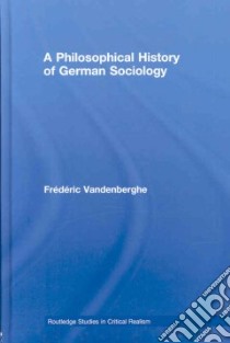 A Philosophical History of German Sociology libro in lingua di Vandenberghe Frederic, Shread Carolyn (TRN)