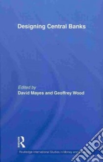 Designing Central Banks libro in lingua di Mayes David (EDT), Wood Geoffrey (EDT)