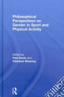 Philosophical Perspectives on Gender in Sport and Physical Activity libro in lingua di Davis Paul (EDT), Weaving Charlene (EDT)