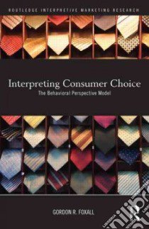 Interpreting Consumer Choice libro in lingua di Foxall Gordon R.