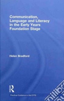 Communication, Language and Literacy in the Early Years Foundation Stage libro in lingua di Bradford Helen