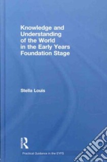 Knowledge and Understanding of the World in the Early Years Foundation Stage libro in lingua di Louis Stella