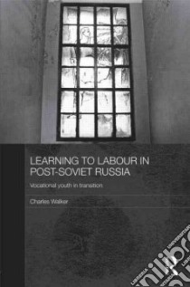 Learning to Labour in Post-soviet Russia libro in lingua di Walker Charles