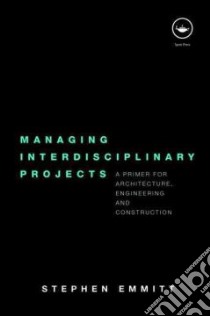 Managing Interdisciplinary Projects libro in lingua di Stephen Emmitt