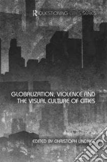 Globalization, Violence and the Visual Culture of Cities libro in lingua di Lindner Christoph (EDT)