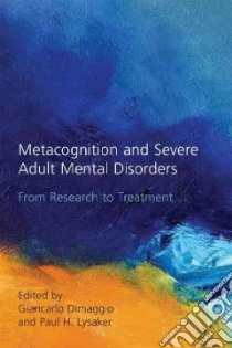 Metacognition and Severe Adult Mental Disorders libro in lingua di Dimaggio Giancarlo (EDT), Lysaker Paul H. (EDT)