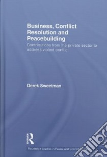 Business, Conflict Resolution and Peacebuilding libro in lingua di Sweetman Derek