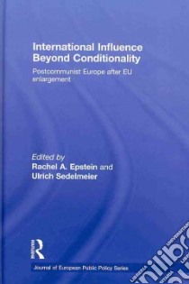 International Influence Beyond Conditionality libro in lingua di Epstein Rachel A. (EDT), Sedelmeier Ulrich (EDT)
