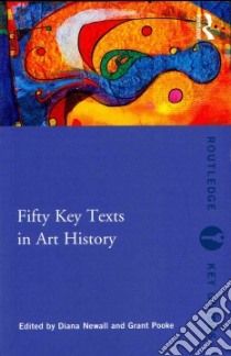 Fifty Key Texts in Art History libro in lingua di Newall Diana (EDT), Pooke Grant (EDT)