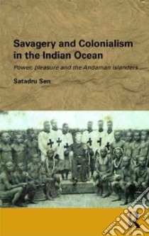 Savagery and Colonialism in the Indian Ocean libro in lingua di Sen Satadru