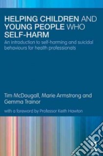 Helping Children and Young People Who Self-harm libro in lingua di McDougall Tim, Armstrong Marie, Trainor Gemma