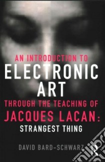 An Introduction to Electronic Art Through the Teaching of Jacques Lacan libro in lingua di Bard-schwarz David