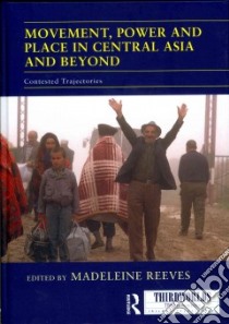 Movement, Power and Place in Central Asia and Beyond libro in lingua di Reeves Madeleine (EDT)