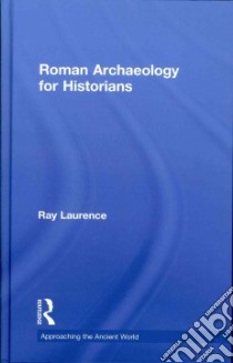 Roman Archaeology for Historians libro in lingua di Laurence Ray