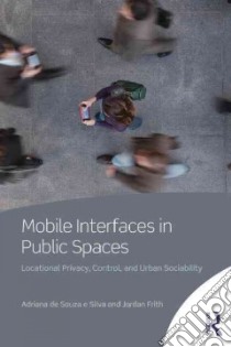 Mobile Interfaces in Public Spaces libro in lingua di De Souza E Silva Adriana, Frith Jordan