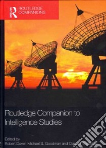 Routledge Companion to Intelligence Studies libro in lingua di Dover Robert (EDT), Goodman Michael S. (EDT), Hillebrand Claudia (EDT)
