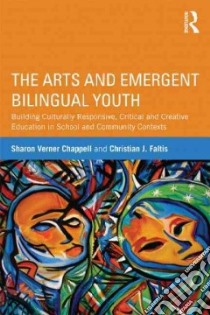 The Arts and Emergent Bilingual Youth libro in lingua di Chappell Sharon Verner, Faltis Christian J.