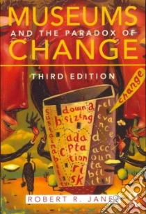 Museums and the Paradox of Change libro in lingua di Janes Robert R.