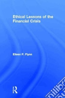 Ethical Lessons of the Financial Crisis libro in lingua di Flynn Eileen P.