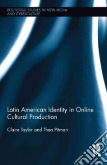Latin American Identity in Online Cultural Production libro in lingua di Taylor Claire, Pitman Thea