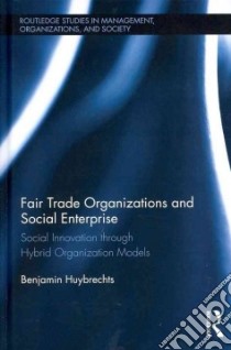 Fair Trade Organizations and Social Enterprise libro in lingua di Huybrechts Benjamin