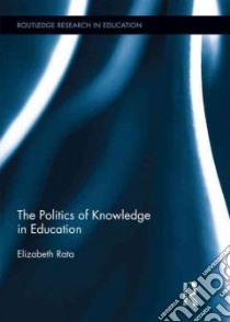 The Politics of Knowledge in Education libro in lingua di Rata Elizabeth