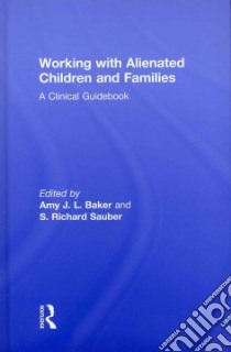 Working With Alienated Children and Families libro in lingua di Baker Amy J. L. (EDT), Sauber S. Richard (EDT), Bernet William (FRW), Baker Amy J. L. (INT)