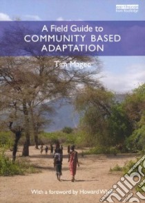A Field Guide to Community Based Adaptation libro in lingua di Magee Tim, White Howard (FRW)
