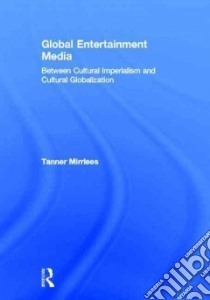 Global Entertainment Media libro in lingua di Mirrlees Tanner