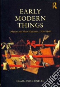 Early Modern Things libro in lingua di Findlen Paula (EDT)