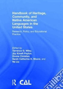 Handbook of Heritage, Community, and Native American Languages in the United States libro in lingua di Wiley Terrence G. (EDT), Peyton Joy Kreeft (EDT), Christian Donna (EDT), Moore Sarah Catherine K. (EDT), Liu Na (EDT)
