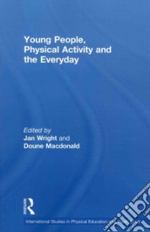 Young People, Physical Activity and the Everyday libro in lingua di Wright Jan (EDT), Macdonald Doune (EDT)