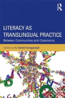 Literacy As Translingual Practice libro in lingua di Canagarajah A. Suresh (EDT)
